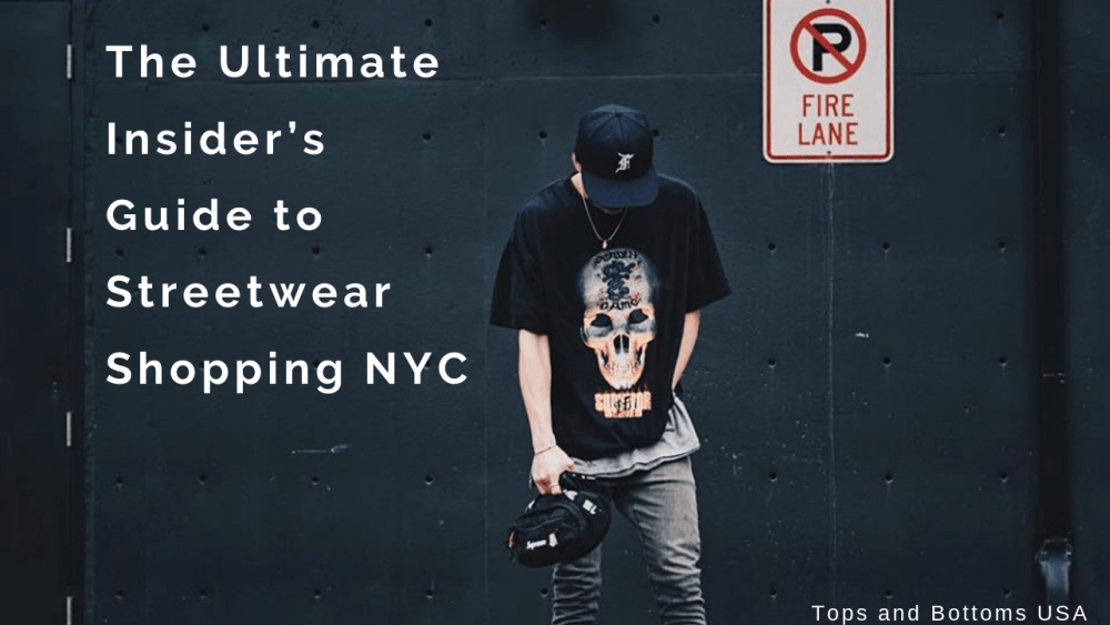 The Ultimate Insider’s Guide to Streetwear Shopping NYC | Tops & Bottoms Online Store - Tops and Bottoms USA